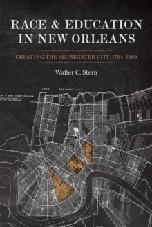 Race and Education in New Orleans : Creating the Segregated City, 1764-1960