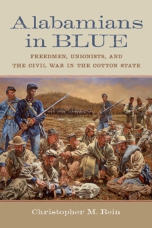 Alabamians in Blue : Freedmen, Unionists, and the Civil War in the Cotton State