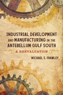 Industrial Development and Manufacturing in the Antebellum Gulf South : A Reevaluation