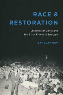 Race and Restoration : Churches of Christ and the Black Freedom Struggle