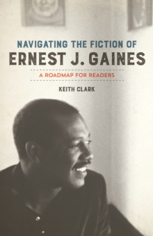 Navigating the Fiction of Ernest J. Gaines : A Roadmap for Readers