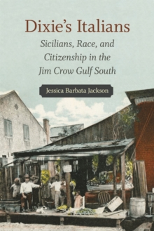 Dixie's Italians : Sicilians, Race, and Citizenship in the Jim Crow Gulf South