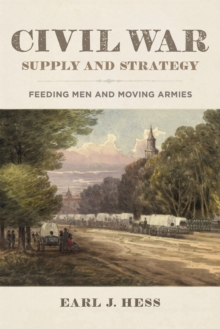 Civil War Supply and Strategy : Feeding Men and Moving Armies