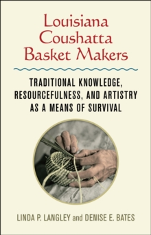 Louisiana Coushatta Basket Makers : Traditional Knowledge, Resourcefulness, and Artistry as a Means of Survival