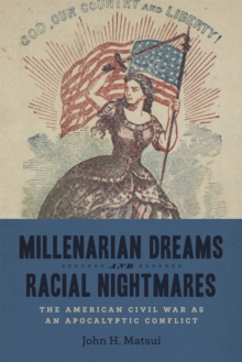 Millenarian Dreams and Racial Nightmares : The American Civil War as an Apocalyptic Conflict