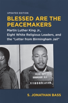 Blessed Are the Peacemakers : Martin Luther King Jr., Eight White Religious Leaders, and the "Letter from Birmingham Jail"