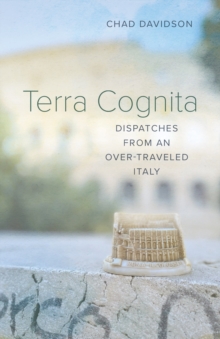 Terra Cognita : Dispatches from an Over-Traveled Italy