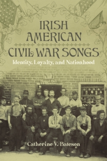 Irish American Civil War Songs : Identity, Loyalty, and Nationhood