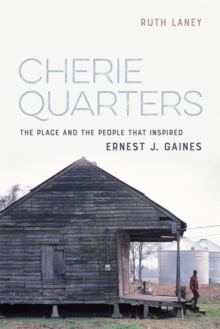 Cherie Quarters : The Place and the People That Inspired Ernest J. Gaines