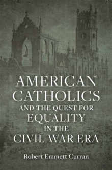 American Catholics and the Quest for Equality in the Civil War Era