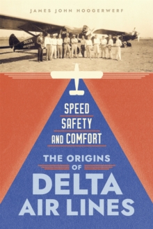 Speed, Safety, and Comfort : The Origins of Delta Air Lines