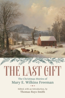 The Last Gift : The Christmas Stories of Mary E. Wilkins Freeman