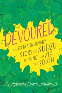 Devoured : The Extraordinary Story of Kudzu, the Vine That Ate the South