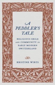 A Peddler's Tale : Religious Exile and Community in Early Modern Switzerland