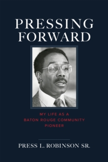 Pressing Forward : My Life as a Baton Rouge Community Pioneer