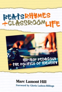 Beats, Rhymes, and Classroom Life : Hip-hop Pedagogy and the Politics of Identity