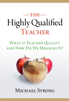 The Highly Qualified Teacher : What Is Teacher Quality and How Do We Measure It?