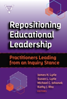 Repositioning Educational Leadership : Practitioners Leading from an Inquiry Stance, Paperback / softback Book Repositioning Educational Leadership : Practitioners Leading from an Inquiry Stance, Paperback / softback Book