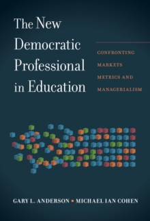 The New Democratic Professional in Education : Confronting Markets, Metrics, and Managerialism, Hardback Book The New Democratic Professional in Education : Confronting Markets, Metrics, and Managerialism, Hardback Book