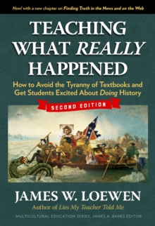 Teaching What Really Happened : How to Avoid the Tyranny of Textbooks and Get Students Excited About Doing History, Paperback / softback Book Teaching What Really Happened : How to Avoid the Tyranny of Textbooks and Get Students Excited About Doing History, Paperback / softback Book