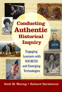 Conducting Authentic Historical Inquiry : Engaging Learners with SOURCES and Emerging Technologies, Hardback Book Conducting Authentic Historical Inquiry : Engaging Learners with SOURCES and Emerging Technologies, Hardback Book