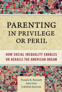 Parenting in Privilege or Peril : How Social Inequality Enables or Derails the American Dream