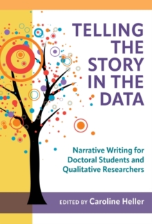 Telling the Story in the Data : Narrative Writing for Doctoral Students and Qualitative Researchers