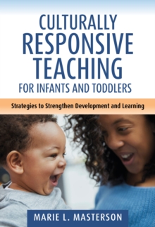 Culturally Responsive Teaching for Infants and Toddlers : Strategies to Strengthen Development and Learning