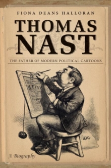 Thomas Nast : The Father of Modern Political Cartoons, Hardback Book Thomas Nast : The Father of Modern Political Cartoons, Hardback Book
