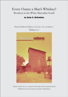 Every Ounce a Man's Whiskey?: Bourbon in the White Masculine South : An article from Southern Cultures 18:1, Spring 2012