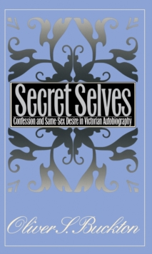 Secret Selves : Confession and Same-Sex Desire in Victorian Autobiography