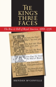 The King's Three Faces : The Rise and Fall of Royal America, 1688-1776, Paperback / softback Book The King's Three Faces : The Rise and Fall of Royal America, 1688-1776, Paperback / softback Book