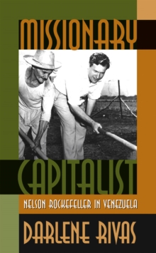 Missionary Capitalist : Nelson Rockefeller in Venezuela