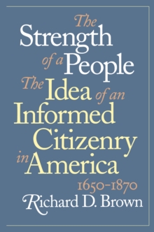 The Strength of a People : The Idea of an Informed Citizenry in America, 1650-1870