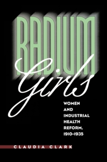 Radium Girls : Women and Industrial Health Reform, 1910-1935