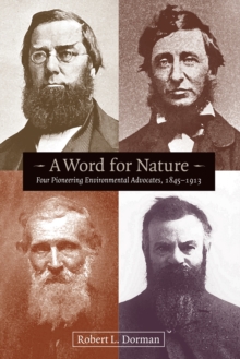 A Word for Nature : Four Pioneering Environmental Advocates, 1845-1913