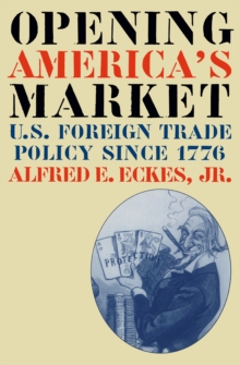 Opening America's Market : U.S. Foreign Trade Policy Since 1776