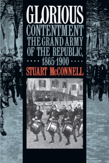 Glorious Contentment : The Grand Army of the Republic, 1865-1900