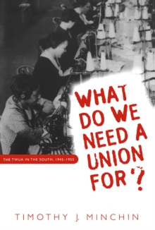 What Do We Need a Union For? : The TWUA in the South, 1945-1955