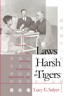 Laws Harsh As Tigers : Chinese Immigrants and the Shaping of Modern Immigration Law