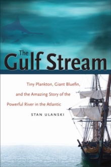 The Gulf Stream : Tiny Plankton, Giant Bluefin, and the Amazing Story of the Powerful River in the Atlantic, Paperback / softback Book The Gulf Stream : Tiny Plankton, Giant Bluefin, and the Amazing Story of the Powerful River in the Atlantic, Paperback / softback Book