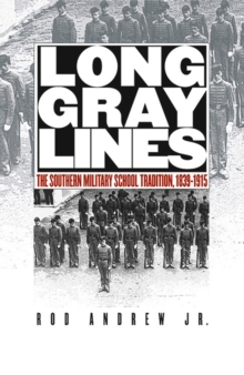 Long Gray Lines : The Southern Military School Tradition, 1839-1915