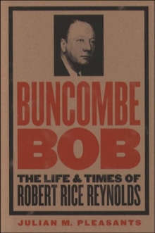 Buncombe Bob : The Life and Times of Robert Rice Reynolds, Paperback / softback Book Buncombe Bob : The Life and Times of Robert Rice Reynolds, Paperback / softback Book