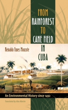 From Rainforest to Cane Field in Cuba : An Environmental History since 1492