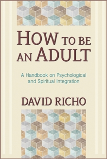 How to Be an Adult : A Handbook on Psychological and Spiritual Integration