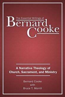The Essential Writings of Bernard Cooke : A Narrative Theology of Church, Sacrament, and Ministry, Paperback / softback Book The Essential Writings of Bernard Cooke : A Narrative Theology of Church, Sacrament, and Ministry, Paperback / softback Book