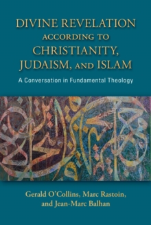 Divine Revelation according to Christianity, Judaism, and Islam : A Conversation in Fundamental Theology