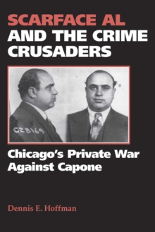 Scarface Al and the Crime Crusaders : Chicago's Private War Against Capone, Paperback / softback Book Scarface Al and the Crime Crusaders : Chicago's Private War Against Capone, Paperback / softback Book