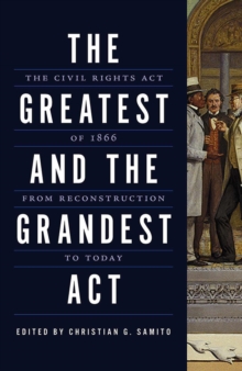 The Greatest and the Grandest Act : The Civil Rights Act of 1866 from Reconstruction to Today, Paperback Book The Greatest and the Grandest Act : The Civil Rights Act of 1866 from Reconstruction to Today, Paperback Book