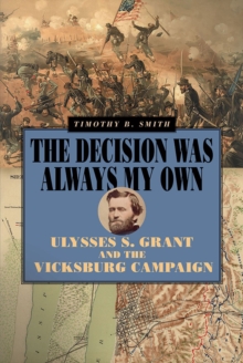 The Decision Was Always My Own : Ulysses S. Grant and the Vicksburg Campaign, Hardback Book The Decision Was Always My Own : Ulysses S. Grant and the Vicksburg Campaign, Hardback Book